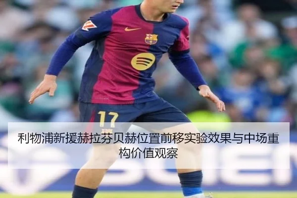 利物浦新援赫拉芬贝赫位置前移实验效果与中场重构价值观察