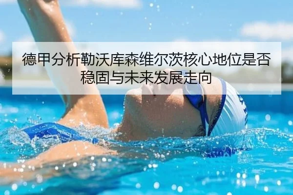 德甲分析勒沃库森维尔茨核心地位是否稳固与未来发展走向