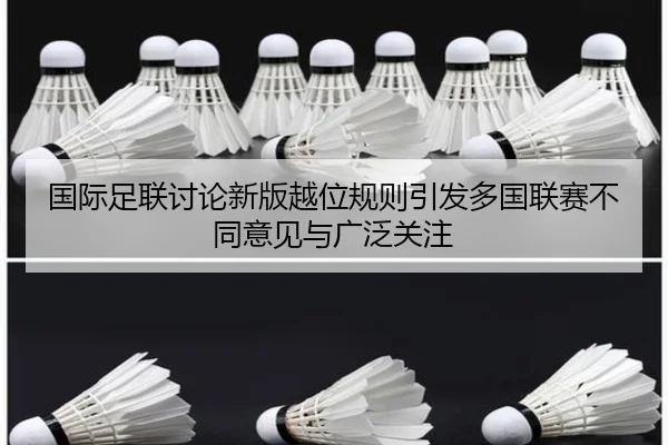 国际足联讨论新版越位规则引发多国联赛不同意见与广泛关注